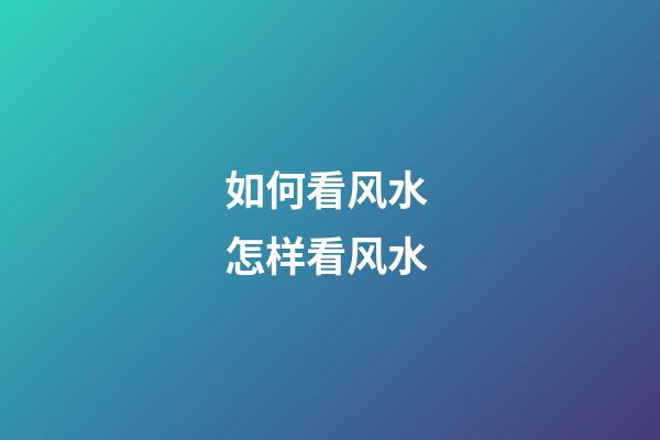 如何看风水 怎样看风水